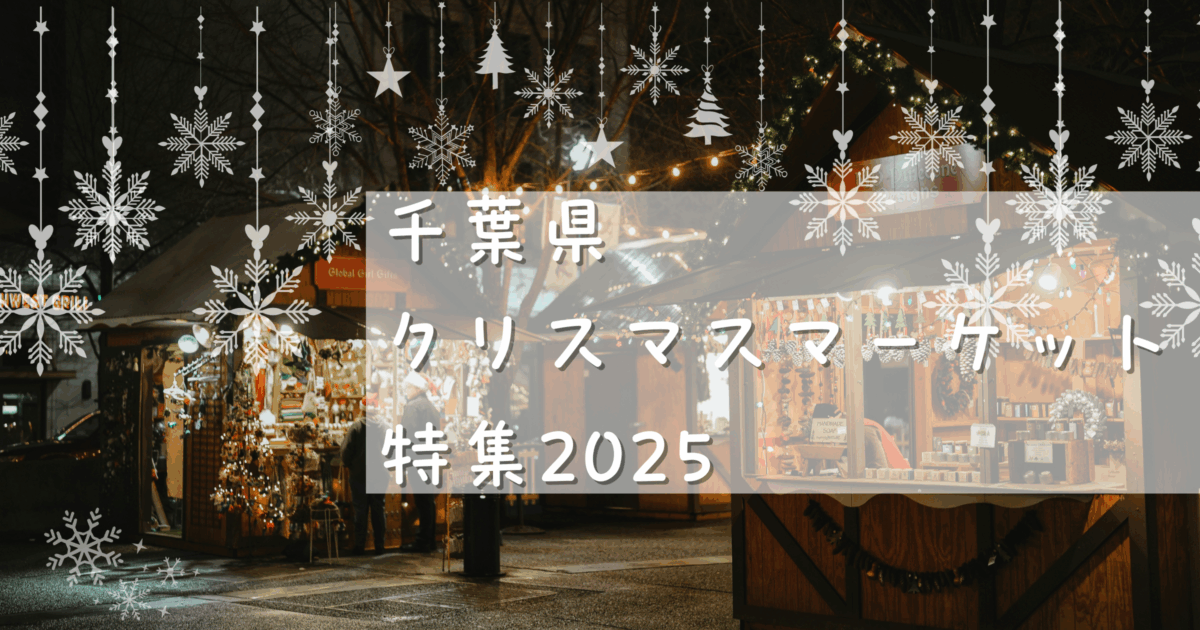千葉県クリスマスマーケット特集2025｜千葉市・幕張・柏・成田の厳選6マーケット徹底ガイド